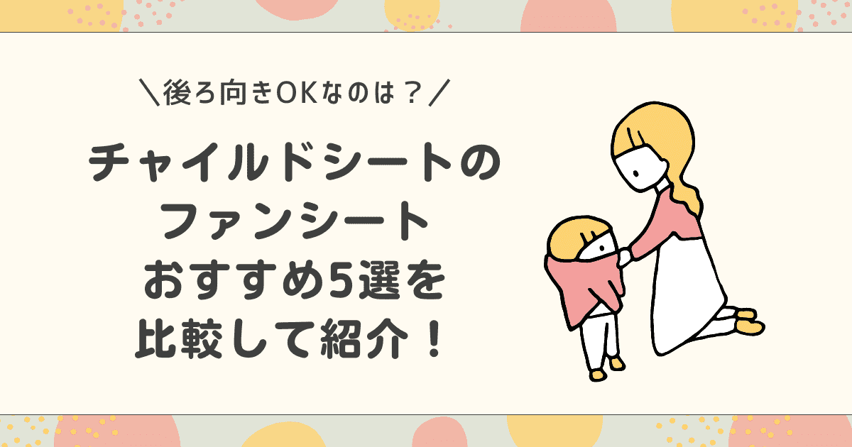 チャイルドシートのファンシートおすすめ5選を比較して紹介！後ろ向きOKなのはどれ？